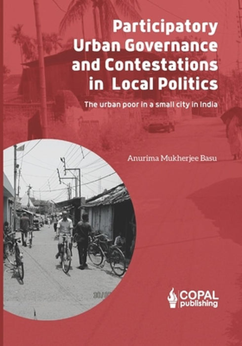 Participatory Governance and Contestations in Local Politics by Basu, Anurima Mukherjee
