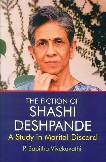 The Fiction of Shashi Deshpande: A Study in Marital Discord by P. Babitha Vivekavathi