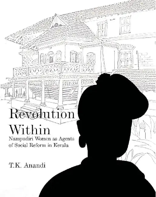 Revolution Within: Nampudiri Women as Agents of Social Reform in Kerala by T.K. Anandi