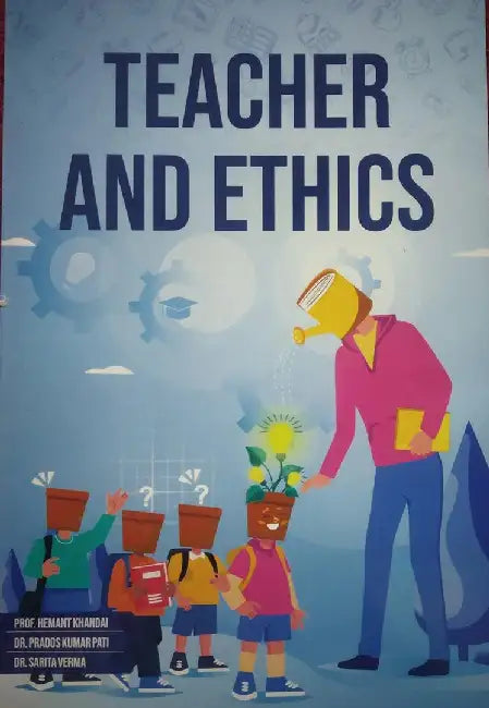Teacher and Ethics by Prof. Hemant Khandai, Dr. Parados Kumar Pati, Dr. Sarita Verma