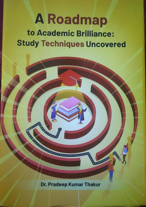 A Roadmap to Academic Brilliance: Study Techniques Uncovered by Dr. Pradeep Kumar Thakur