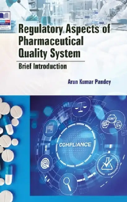 Regulatory Aspects of Pharmaceutical Quality System: Brief Introduction by Arun Kumar Pandey