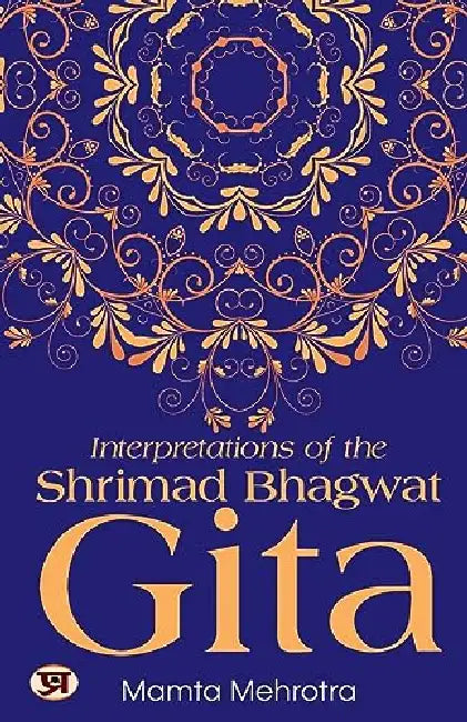 Interpretations Of The Shrimad Bhagwat Gita by Mamta Mehrotra