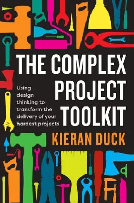 The Complex Project Toolkit by Kieran Duck