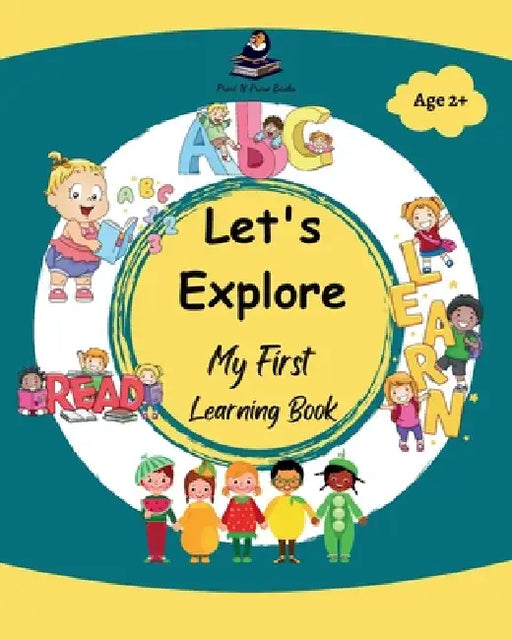 Let's Explore - My First Learning Book - Early Learning Picture Book for Toddlers 3 to 5 Years Old - Alphabet, Numbers, Colours, Shapes, Fruits, Birds by Print N. Prose Books