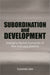 Subordination and Development: Emerging Market Economies of Asia and Latin America by Sunanda Sen