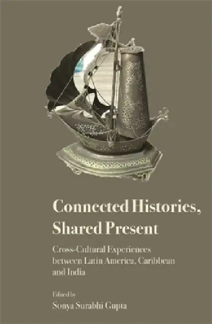 Connected Histories, Shared Present by Sonya Surabhi Gupta
