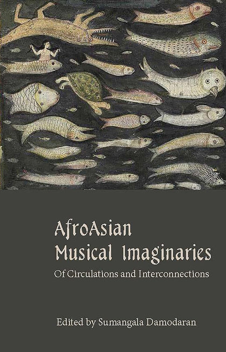 AfroAsian Musical Imaginaries: Of Circulations and Interconnections by Sumangala Damodaran