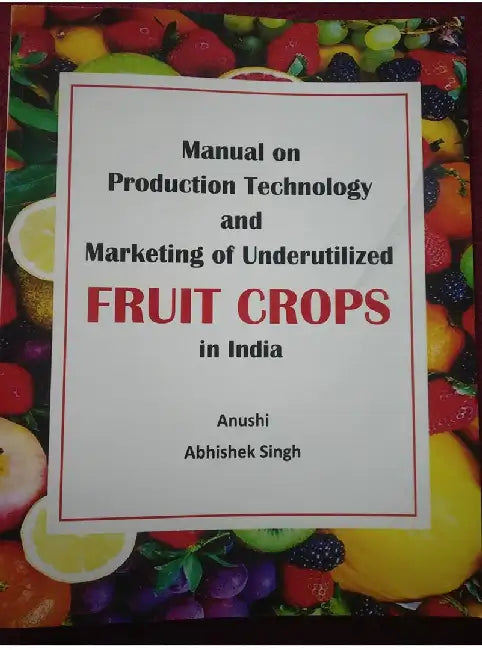 Manual on Production technology and Marketing of Underutilized fruit crops in India by Anushi, Abhishek Singh