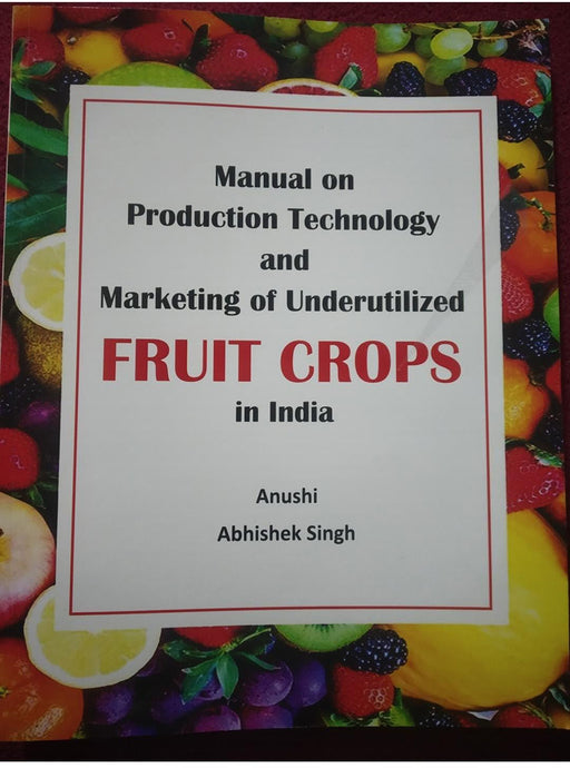 Manual on Production technology and Marketing of Underutilized fruit crops in India by Anushi/Abhishek Singh