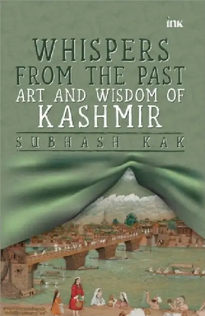 Whispers from the Past: Art and Wisdom of Kashmir by Subhash Kak