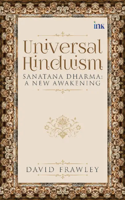 Universal Hinduism: Sanatana Dharma: A New Awakening by David Frawley
