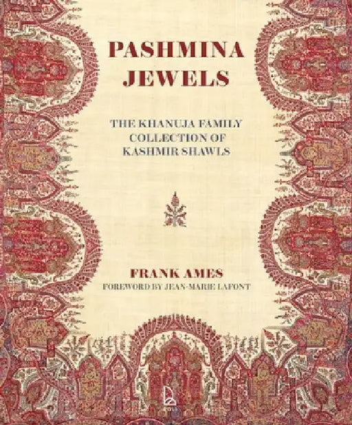Pashmina Jewels: The Khanuja Family Collection of Kashmir Shawls by Frank Ames