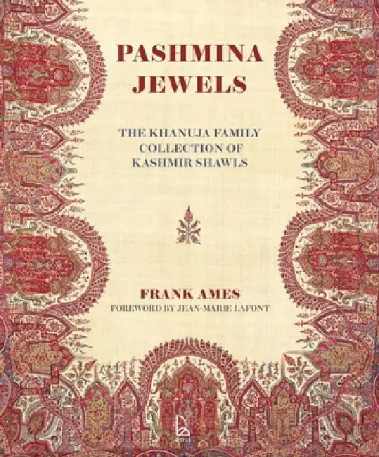 Pashmina Jewels: The Khanuja Family Collection of Kashmir Shawls by Frank Ames