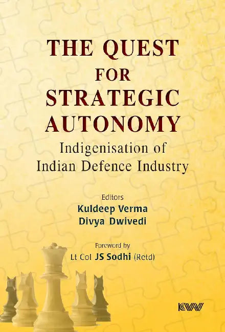 The Quest for Strategic Autonomy Indigenization of Indian Defence Industry by Dr. Kuldeep Verma