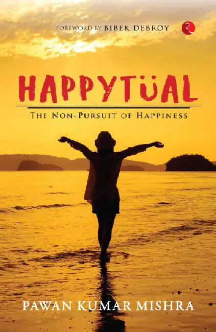 Happytual: The Non-pursuit Of Happiness by Pawan Kumar Mishra