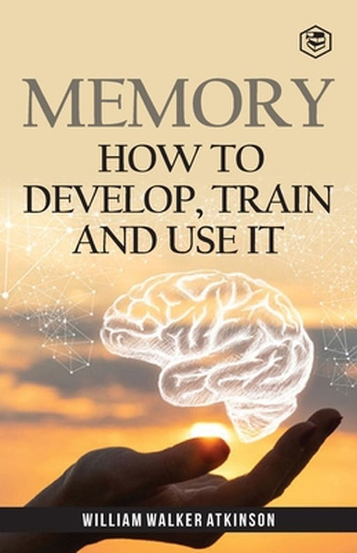 Memory: How To Develop, Train And Use It by William Walker Atkinson