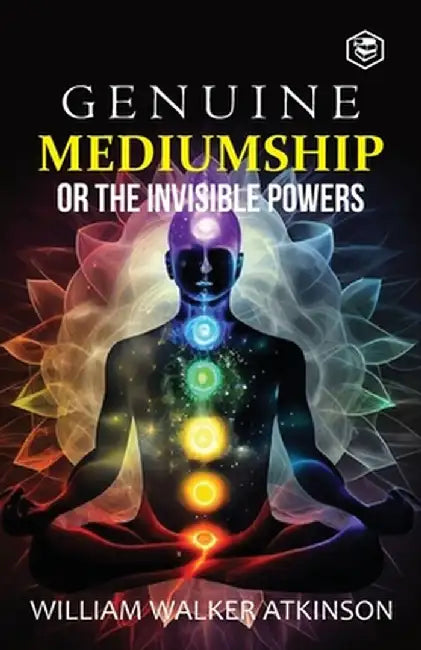 Genuine Mediumship or the Invisible Powers by William Walker Atkinson