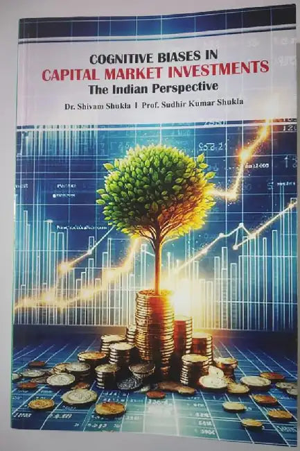 Cognitive Biases in Capital Market Investments: The Indian Perspective by Dr. Shiivam Shukla, Prof.Sudhir Kumar Shukla