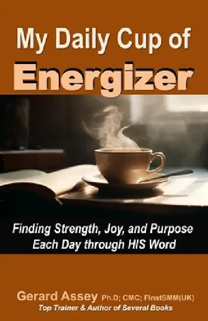My Daily Cup of Energizer: Finding Strength, Joy, and Purpose Each Day through HIS Word: #Christian living #Daily devotional #Spiritual growth $F by Gerard Assey