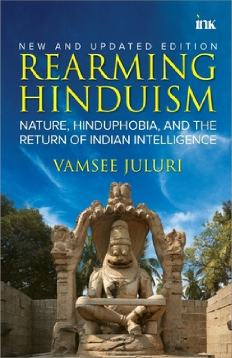 Rearming Hinduism: Nature, Hinduphobia, and the Return of Indian Intelligence by Vamsee Juluri