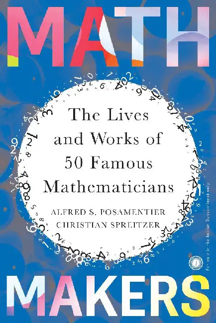 Math Makers: The Lives and Works of 50 Famous Mathematicians by Alfred S. Posamentier and Christian Spreitzer
