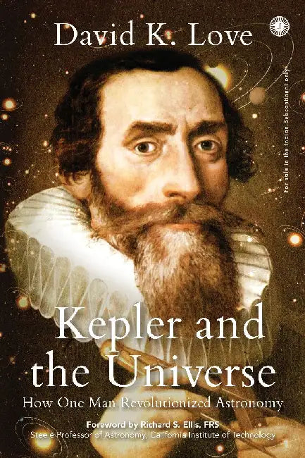 Kepler and the Universe: How One Man Revolutionized Astronomy by David K. Love