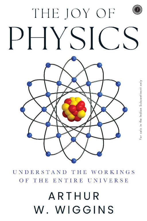 The Joy of Physics: Understand the Workings of the Entire Universe by Arthur W. Wiggins