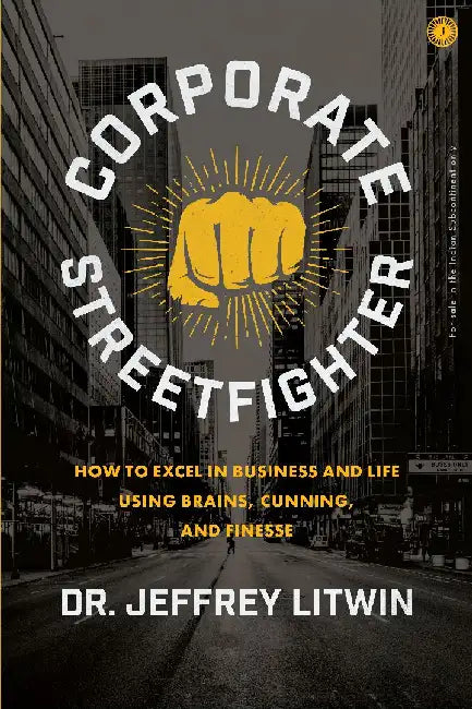 Corporate Streetfighter: How to Excel in Business and Life Using Brains, Cunning, and Finesse by Dr Jeffrey Litwin