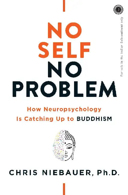 No Self No Problem: How Neuropsychology
Is Catching Up to Buddhism by Chris Niebauer, Ph.D.