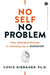 No Self No Problem: How Neuropsychology
Is Catching Up to Buddhism by Chris Niebauer, Ph.D.