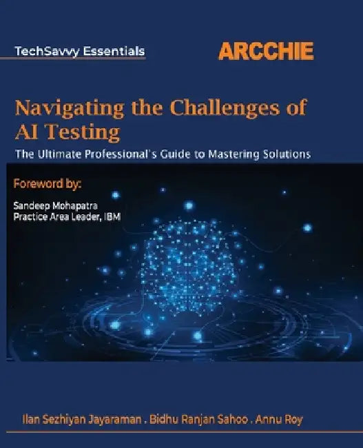 Navigating the Challenges of AI Testing: The Ultimate Professional's Guide to Mastering Solutions by Jayaraman, Sahoo, Annu Roy