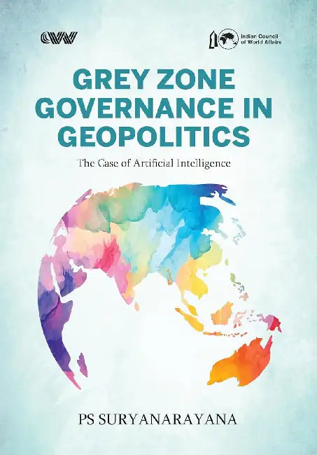 Grey Zone Governance in Geopolitics: The Case of Artificial Intelligence by Ps Suryanarayana