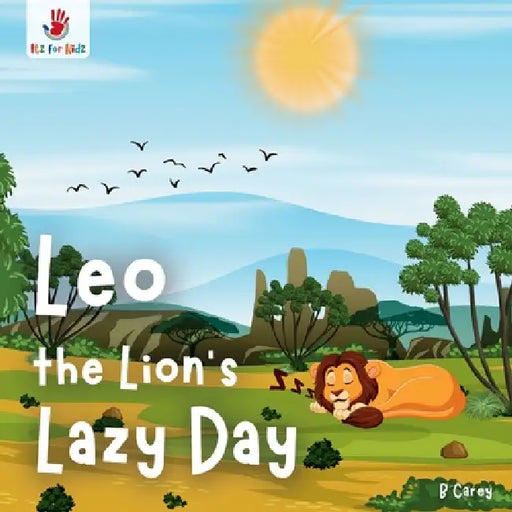Leo the Lion's Lazy Day: A wordless picture book of unexpected heroism and savanna solidarity Itz for Kidz by B. Carey