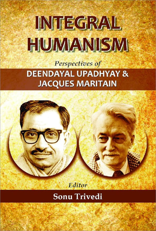 Integral Humanism Perspectives Of Deendayal Upadhyay And Jacques Maritain by Sonu Trivedi
