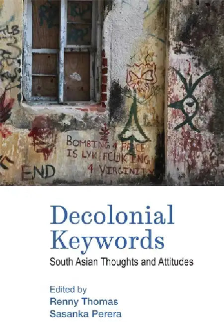 Decolonial Keywords: South Asian Thoughts and Attitudes by Renny Thomas