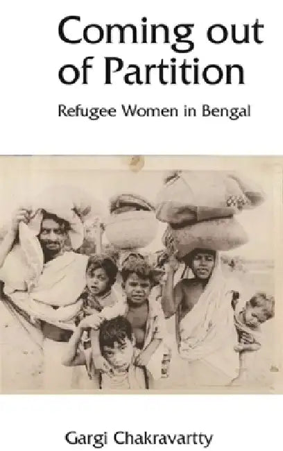 Coming Out of Partition: Refugee Women of Bengal by Gargi Chakravartty