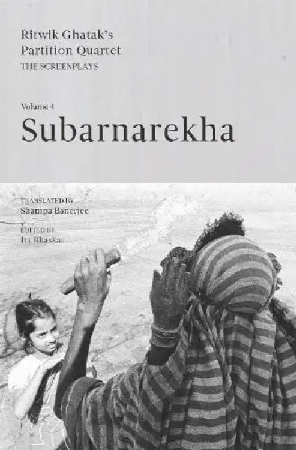 Subarnarekha: Ritwik Ghatak's Partition Quartet - The Screenplays by Ira Bhaskar