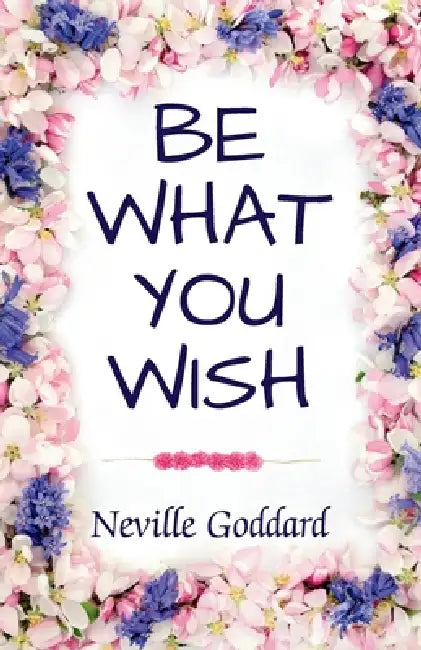 Be What You Wish by Neville Goddard