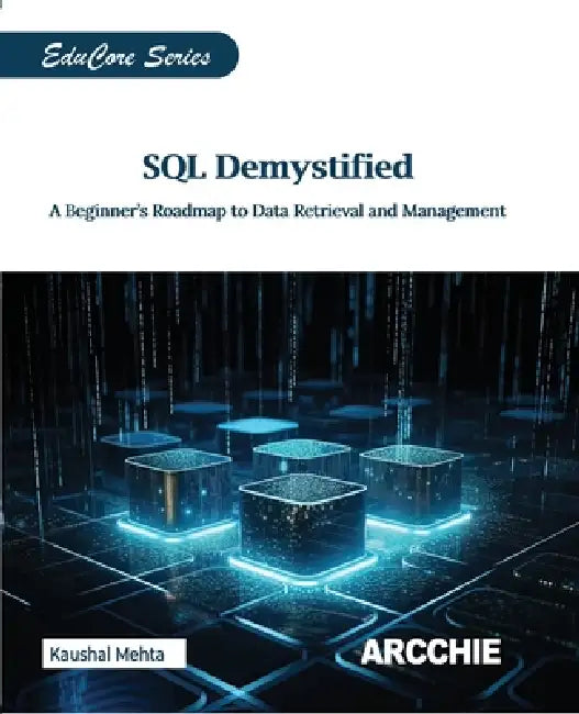 SQL Demystified: A Beginner's Roadmap to Data Retrieval and Management by Kaushal Mehta