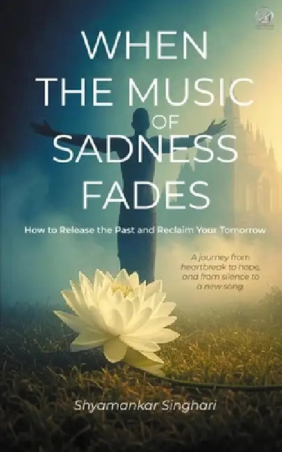When the Music of Sadness Fades by Shyamankar Singhari