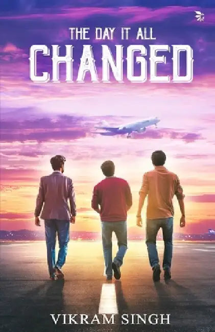 The Day It All Changed (Join three friends on a life-changing adventure) by Vikram Singh
