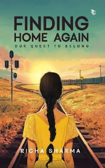 Finding Home Again-Our Quest To Belong by Richa Sharma
