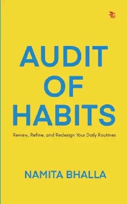 Audit of Habits: Review, Refine, and Redesign Your Daily Routines by Namita Bhalla