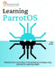Learning ParrotOS: Kickstart simple pentesting and ethical hacking techniques using cybersecurity operating system by Arvin Destar