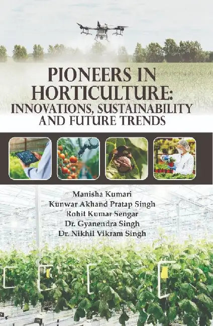Pioneers In Horticulture: Innovations Sustainability and Future Trends by Manisha Kumari