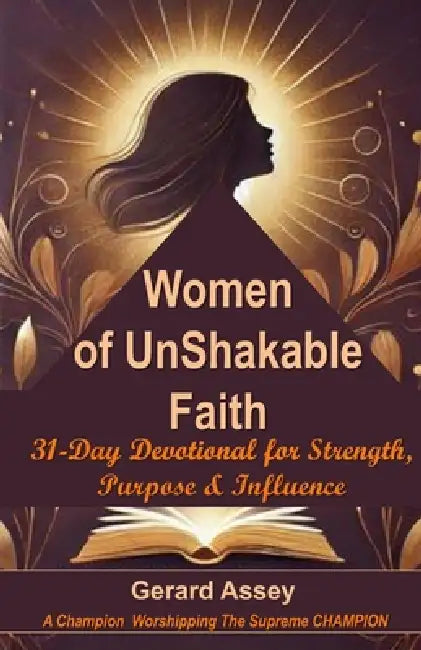 Women of UnShakable Faith: 31-Day Devotional for Strength, Purpose & Influence: #DevotionalForWorkingWomen #ChristianWomen'sDevotional #EmpoweringChri by Gerard Assey