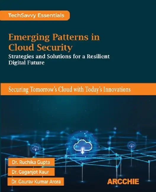 Emerging Patterns in Cloud Security: Strategies and Solutions for a Resilient Digital Future by Ruchika Gupta, Gaganjot Kaur, Gaurav Kumar Arora