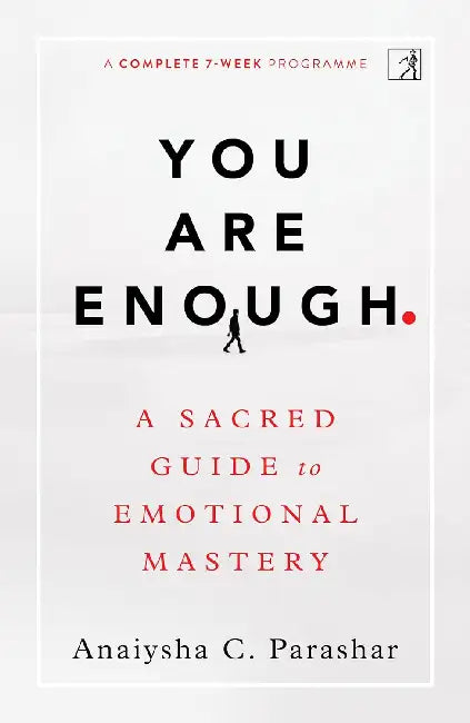 You Are Enough: A Sacred Guide To Emotional Mastery by Anaiysha Parashar