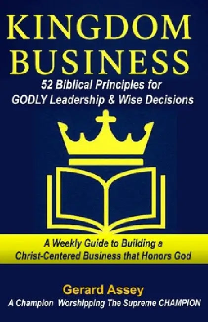 Kingdom Business: 52 Biblical Principles for GODLY Leadership & Wise Decisions: #BiblicalBusinessPrinciples #ChristianLeadershipDevotional #ChristianE by Gerard Assey